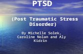 PTSD (Post Traumatic Stress Disorder) By Michelle Solek, Caroline Nolan and Aly Kidrin.