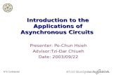 NTU Confidential Introduction to the Applications of Asynchronous Circuits Presenter: Po-Chun Hsieh Advisor:Tzi-Dar Chiueh Date: 2003/09/22.