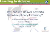 How can we deliver powerful Interdisciplinary Learning? Primary Probationer Teachers Yvonne McBlain 01324 501985.