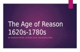 The Age of Reason 1620s-1780s BY: RAYSHON FOSTER, VICTORIA GAGE, AND JAMINA JONES.