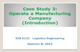Case Study 3: Operate a Manufacturing Company (Introduction) EIN 6133 Logistics Engineering Summer B, 2015.
