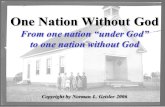 One Nation Without God From one nation “under God” to one nation without God Copyright by Norman L. Geisler 2006.