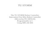 TU STORM The TU STORM Robot Controller: Innovation First Mini Robot Controller (Microchip PIC18F8520) Programmable in C Using MPLAB IDE.