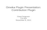 Omeka Plugin Presentation: Contribution Plugin Greg Ferguson LIS 654 November 8, 2011.
