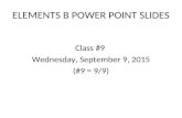 ELEMENTS B POWER POINT SLIDES Class #9 Wednesday, September 9, 2015 (#9 = 9/9)