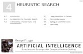 HEURISTIC SEARCH 4 4.0Introduction 4.1An Algorithm for Heuristic Search 4.2Admissibility, Monotonicity, and Informedness 4.3Using Heuristics in Games 4.4Complexity.