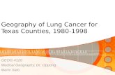 Geography of Lung Cancer for Texas Counties, 1980-1998 GEOG 4120 Medical Geography, Dr. Oppong Marie Sato.