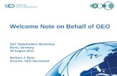 © GEO Secretariat Welcome Note on Behalf of GEO S&T Stakeholders Workshop Bonn, Germany 28 August 2012 Barbara J. Ryan Director, GEO Secretariat.