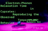 Electron-Phonon Relaxation Time in Cuprates: Reproducing the Observed Temperature Behavior YPM 2015 Rukmani Bai 11 th March, 2015.