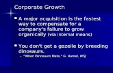 Corporate Growth A major acquisition is the fastest way to compensate for a company's failure to grow organically (via internal means) A major acquisition.