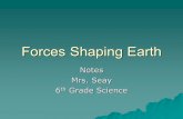 Forces Shaping Earth Notes Mrs. Seay 6 th Grade Science.
