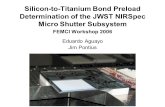 Silicon-to-Titanium Bond Preload Determination of the JWST NIRSpec Micro Shutter Subsystem FEMCI Workshop 2006 Eduardo Aguayo Jim Pontius.