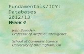 Fundamentals/ICY: Databases 2012/13 Week 4 John Barnden Professor of Artificial Intelligence School of Computer Science University of Birmingham, UK.