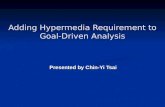 Adding Hypermedia Requirement to Goal-Driven Analysis Presented by Chin-Yi Tsai.