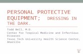 PERSONAL PROTECTIVE EQUIPMENT; DRESSING IN THE DARK. Todd Bell, M.D. Center for Tropical Medicine and Infectious Diseases Texas Tech University Health.