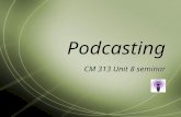 Podcasting CM 313 Unit 8 seminar. Seminar Questions  What questions or concerns do you have about recording or publishing your podcast?  Discuss any.