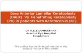 Deep Anterior Lamellar Keratoplasty (DALK) Vs Penetrating Keratoplasty (PK) in patients with Keratoconus (KC). Dr. K.S.SIDDHARTHAN Aravind Eye Hospital.
