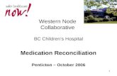 1 Western Node Collaborative BC Children’s Hospital Medication Reconciliation Penticton – October 2006.