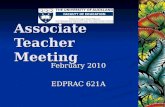 Associate Teacher Meeting February 2010 EDPRAC 621A.
