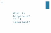 + What is happiness? Is it important?. + What is well-being? Is it good health? Is it utility or welfare (e.g. access to economic resources, healthcare,