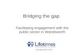 Bridging the gap Facilitating engagement with the public sector in Wandsworth Wandsworth CVS.