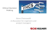 1 Ethical Decision Making Steve Chenoweth A discussion for engineers and project managers.