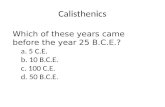 Calisthenics Which of these years came before the year 25 B.C.E.? a. 5 C.E. b. 10 B.C.E. c. 100 C.E. d. 50 B.C.E.