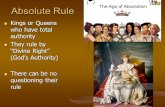 Absolute Rule Kings or Queens who have total authority Kings or Queens who have total authority They rule by “Divine Right” (God’s Authority) They rule.