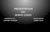 PRESENTATION ON JIMMY CHOO SUBMITTED TO:- SUBMITTED BY:- HARPREET DHAWAN SURBHI SOOD.