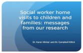 Social worker home visits to children and families: messages from our research Dr. Karen Winter and Dr. Campbell Killick.