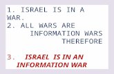 1. ISRAEL IS IN A WAR. 2. ALL WARS ARE INFORMATION WARS THEREFORE 3. ISRAEL IS IN AN INFORMATION WAR.