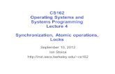 CS162 Operating Systems and Systems Programming Lecture 4 Synchronization, Atomic operations, Locks September 10, 2012 Ion Stoica