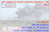 BP AMOCO EXPLOSION MARCH ‘05 15 DEAD 100 INJURED 30 PUBLIC INJURED 8 IN CRITICAL CONDITION.