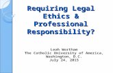 Requiring Legal Ethics & Professional Responsibility? Leah Wortham The Catholic University of America, Washington, D.C. July 24, 2015.
