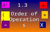 1.3 Order of Operations ( ) + X - 4343 . The Order of Operations tells us how to do a math problem with more than one operation, in the correct order.