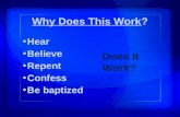 Why Does This Work? Hear Believe Repent Confess Be baptized Does It Work?