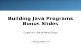Building Java Programs Bonus Slides Graphical User Interfaces Copyright (c) Pearson 2013. All rights reserved.