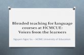 Blended teaching for language courses at HCMCUE: Voices from the learners Nguyen Ngoc Vu – HCMC University of Education.