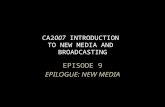 CA2007 INTRODUCTION TO NEW MEDIA AND BROADCASTING EPISODE 9 EPILOGUE: NEW MEDIA.