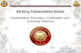 Spearhead of Logistics! 1 UNCLASSIFIED US Army Transportation School Credentialing, Education, Certification and Licensing Initiatives.