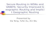 Secure Routing in WSNs and VANETs: Security Improved Geographic Routing and Implicit Geographic Routing Presented by Da Teng, Yufei Xu, Xin Wu.