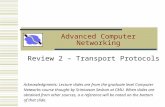 Advanced Computer Networking Review 2 – Transport Protocols Acknowledgments: Lecture slides are from the graduate level Computer Networks course thought.