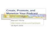 Create, Promote, and Monetize Your Podcast Manuel Viloria  18 April 2006.
