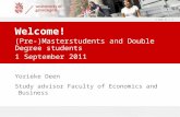 1-Sep-11 | 1 Yorieke Deen Study advisor Faculty of Economics and Business Welcome! (Pre-)Masterstudents and Double Degree students 1 September 2011.