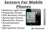 Sensors For Mobile Phones  Ambient Light Sensor  Proximity Sensor  GPS Receiver Sensor  Gyroscope Sensor  Barometer Sensor  Accelerometer Sensor.