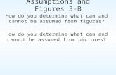 Assumptions and Figures 3-B How do you determine what can and cannot be assumed from figures? How do you determine what can and cannot be assumed from.