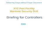 Delivering Cargo without Proper Document XYZ Port Facility Maritime Security Drill Briefing for Controllers date.
