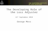 The Developing Role of the Loss Adjuster 14 th September 2010 George Moss.