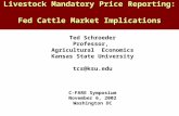 Livestock Mandatory Price Reporting: Fed Cattle Market Implications Ted Schroeder Professor, Agricultural Economics Kansas State University