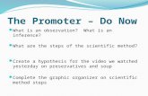 The Promoter – Do Now What is an observation? What is an inference? What are the steps of the scientific method? Create a hypothesis for the video we watched.
